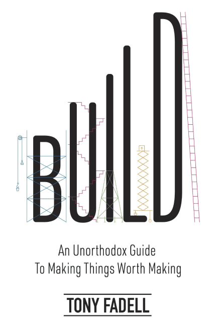 Build: An Unorthodox Guide to Making Things Worth Making